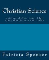 Christian Science: Writings of Mary Baker Eddy Other Than Science and Health 1463729162 Book Cover