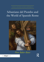 Sebastiano del Piombo and the World of Spanish Rome (Visual Culture in Early Modernity Book 50) 1472466020 Book Cover