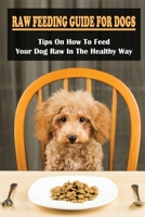 Raw Dog Food Guide For Beginners: Everything You Need To Feed Your Dog Raw: How To Raw Food Diet For Dogs null Book Cover