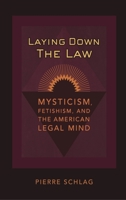 Laying Down the Law: Mysticism, Fetishism, and the American Legal Mind 0814780547 Book Cover