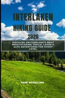 INTERLAKEN HIKING GUIDE 2026: DISCOVER SWITZERLAND’S MOST BREATHTAKING TRAILS, LAKES & ALPS ADVENTURES FOR EVERY LEVEL (SUMMITS & TRAILS: GLOBAL HIKING GUIDES) B0G2RWRX6P Book Cover