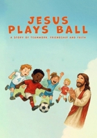 Jesus Plays Ball: A Story of Teamwork, Friendship, and Faith B0FDL58BYT Book Cover