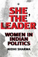 She, The Leader : Women in Indian Politics 9393852812 Book Cover
