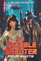The Troubleshooter: Four Shots: New Haven Shots Collection B09TF6S7WZ Book Cover