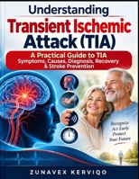 Understanding Transient Ischemic Attack (Tia): A Practical Guide to TIA Symptoms, Causes, Diagnosis, Recovery & Stroke Prevention B0HK8KXBKD Book Cover