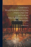 Goethe's Wahlverwandtschaften Und Die Sittliche Weltanschauung Des Dichters 1021692158 Book Cover