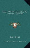 Das Patentgesetz V2: Vom April 7, 1891 (1907) 1160371504 Book Cover