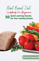 Plant Based Diet Cookbook for Beginners: 50 Quick and Easy Snacks for Your Healthy Breaks 1801876061 Book Cover