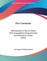 Die Conchoide: Abhandlung Für Das Zu Ostern 1855 Ausgegebene Programm Des Gymnasiums Zu Cassel... 1248058887 Book Cover