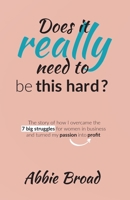 Does it really need to be this hard?: The story of how I overcame the 7 Big Struggles for Women in Business and turned my passion into profit 1527271048 Book Cover