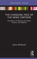 The Changing Face of the News Cartoon: Disruptions of Meaning, Journalistic Practice, and Audience 103287323X Book Cover