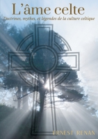 L'âme celte: Doctrines, mythes et légendes de la culture celtique 2322254037 Book Cover