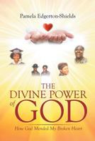 The Divine Power of God: How God Mended My Broken Heart 168197780X Book Cover