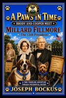 A Paws In Time: Brody and Cooper Meet Millard Fillmore (A Paws in Time: Brody and Cooper Meet The Presidents) B0H79THB4Z Book Cover