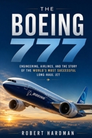 The Boeing 777: Engineering, Airlines, and the Story of the World's Most Successful Long-Haul Jet (Legends of Flight) 1914591860 Book Cover