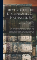 Records Of The Descendants Of Nathaniel Ely: The Emigrant, Who Settled First In Newtown, Now Cambridge, Mass., Was One Of The First Settlers Of ... Mass., From 1659 Until His Death In 1675 1015703933 Book Cover