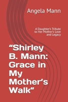 “Shirley B. Mann: Grace in My Mother’s Walk”: A Daughter’s Tribute to Her Mother’s Love and Legacy B0FKHH4DSH Book Cover