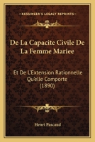 De La Capacite Civile De La Femme Mariee: Et De L'Extension Rationnelle Qu'elle Comporte (1890) 1160393168 Book Cover