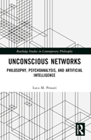 Unconscious Networks: Philosophy, Psychoanalysis, and Artificial Intelligence 1032385529 Book Cover