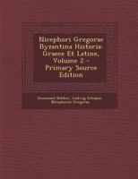 Nicephori Gregorae Byzantina Historia: Graece Et Latine, Volume 2 B0BMB4TRVN Book Cover