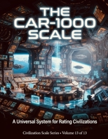 The CAR-1000 Scale: A Universal System for Rating Civilizations (Civilization Scales Series) B0H7KQRPTM Book Cover