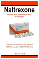 Naltrexone: La guida definitiva su come rimanere SENZA ALCOL e SENZA DROGA B0CH258JCQ Book Cover