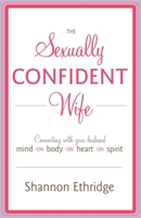 The Sexually Confident Wife: Connecting with Your Husband Mind Body Heart Spirit 0767926064 Book Cover