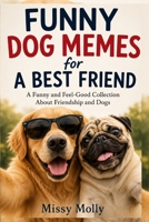 Funny Dog Memes for A Best Friend: A Funny and Feel-Good Collection About Friendship and Dogs (The Laugh-A-Day Collection) B0H28718PY Book Cover