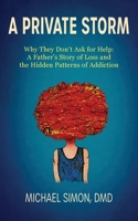 A Private Storm: Why They Don't Ask for Help: A Father's Story of Loss and the Hidden Patterns of Addiction B0HDGR14L3 Book Cover