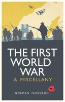 The First World War: A Miscellany 1849534527 Book Cover