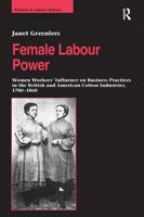 Female Labour Power: Women Workers’ Influence on Business Practices in the British and American Cotton Industries, 1780–1860 1138266523 Book Cover