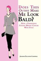 Does This Outfit Make Me Look Bald?: How a Fashionista Fought Breast Cancer with Style 1468571893 Book Cover