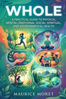 Whole: A Practical Guide to Physical, Mental, Emotional, Social, Spiritual, and Environmental Health (The Clarity Series) B0GWFHGZP6 Book Cover
