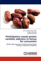 Participatory sweet potato varieties selection in Kenya for consumers: Mother baby approach in selecting sweet potato varieties in Kenya for consumers 384433002X Book Cover