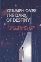 Triumph Over The Dark Of Destiny: A Heart Breaking Story Of Ambarish Who Won: The Shocks That Life Sends B099C5LN3Y Book Cover
