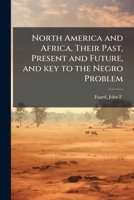 North America and Africa, Their Past, Present and Future, and key to the Negro Problem B0FJZGCS4C Book Cover