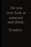 Do you ever look at someone and think..Wanker.: For the Annoying People in your life. Keep a record of all the dumb ass things they say.Sarcastic relationship. Cheeky, Funny gift.Size 6 x 9 .120 Lined 1698922450 Book Cover