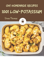 Oh! 1001 Homemade Low-Potassium Recipes: An One-of-a-kind Homemade Low-Potassium Cookbook B08KZ5C16L Book Cover