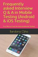 Frequently asked Interview Q & A in Mobile Testing (Android & iOS Testing): Easy Way to Crack the Interview(Mobile Testing) 1976810701 Book Cover