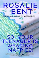 So, your teenager is wearing nappies!: Understanding why some teenagers want to wear nappies... 1729235832 Book Cover