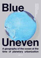 Blue Uneven: A Geography of the Ocean at the Time of Planetary Urbanization 883208063X Book Cover