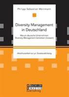 Diversity Management in Deutschland - Warum deutsche Unternehmen Diversity Management betreiben (müssen) 3959930712 Book Cover
