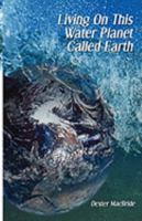 Living on This Water Planet Called Earth 0982231334 Book Cover
