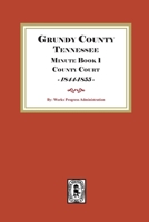 Grundy County Tennessee Minute Book 1 County Court, 1844-1855 1639147055 Book Cover