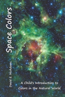 Space Colors: A Child's Introduction to Colors in the Natural World 1632703343 Book Cover