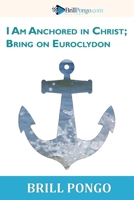 I Am Anchored in Christ; Bring on Euroclydon 1782227326 Book Cover