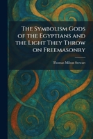 The Symbolism Gods of the Egyptians and the Light They Throw on Freemasonry 1026021111 Book Cover