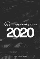 2020 Weekly Planner Diary Notebook: Jan 1, 2020 to Dec 31, 2020: Daily, Weekly & Monthly View Planner, Diary & Journal Be Awesome In 2020 1673395880 Book Cover