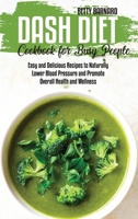 Dash Diet Cookbook for Busy People: Easy and Delicious Recipes to Naturally Lower Blood Pressure and Promote Overall Health and Wellness 180165428X Book Cover