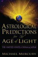 Astrological Predictions for the Age of Light: The United States, China & Japan 0998184209 Book Cover